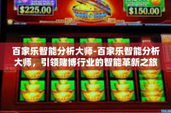 百家乐智能分析大师-百家乐智能分析大师，引领赌博行业的智能革新之旅-百家乐智能分析大师