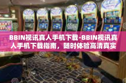 BBIN视讯真人手机下载-BBIN视讯真人手机下载指南，随时体验高清真实的互动娱乐-BBIN视讯真人手机下载