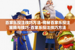 百家乐投注技巧方法-揭秘百家乐投注策略与技巧-百家乐投注技巧方法