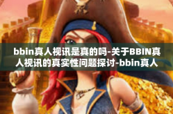 bbin真人视讯是真的吗-关于BBIN真人视讯的真实性问题探讨-bbin真人视讯是真的吗