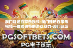 澳门赌场百家乐视频-澳门赌场百家乐视频—体验独特的游戏魅力-澳门赌场百家乐视频