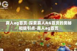 真人ag首页-探索真人AG首页的奥秘和吸引点-真人ag首页
