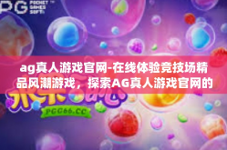 ag真人游戏官网-在线体验竞技场精品风潮游戏，探索AG真人游戏官网的世界-ag真人游戏官网