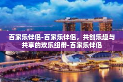 百家乐伴侣-百家乐伴侣，共创乐趣与共享的欢乐纽带-百家乐伴侣