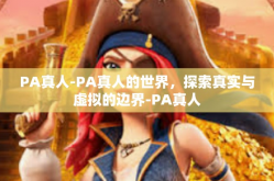 PA真人-PA真人的世界，探索真实与虚拟的边界-PA真人