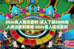 bbin真人视讯套利-深入了解BBIN真人视讯套利策略-bbin真人视讯套利
