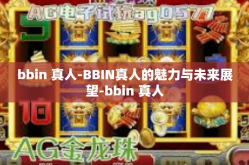 bbin 真人-BBIN真人的魅力与未来展望-bbin 真人