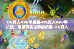 OG真人APP手机版-OG真人APP手机版，连接真实世界的桥梁-OG真人APP手机版