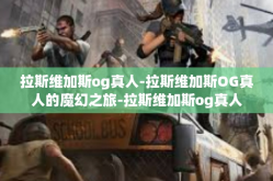 拉斯维加斯og真人-拉斯维加斯OG真人的魔幻之旅-拉斯维加斯og真人