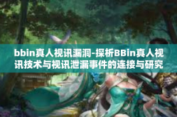 bbin真人视讯漏洞-探析BBin真人视讯技术与视讯泄漏事件的连接与研究实战目的防护措施-bbin真人视讯漏洞