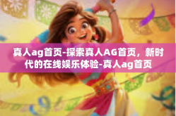 真人ag首页-探索真人AG首页，新时代的在线娱乐体验-真人ag首页