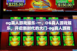 og真人游戏娱乐-一、OG真人游戏娱乐，开启新时代的大门-og真人游戏娱乐