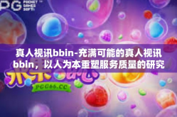 真人视讯bbin-充满可能的真人视讯bbin，以人为本重塑服务质量的研究话题-真人视讯bbin