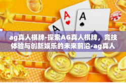 ag真人棋牌-探索AG真人棋牌，竞技体验与创新娱乐的未来前沿-ag真人棋牌