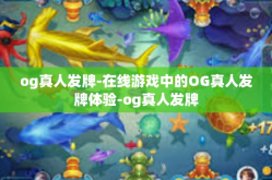 og真人发牌-在线游戏中的OG真人发牌体验-og真人发牌