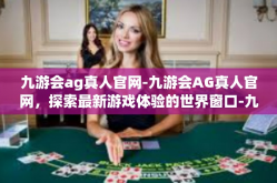九游会ag真人官网-九游会AG真人官网，探索最新游戏体验的世界窗口-九游会ag真人官网