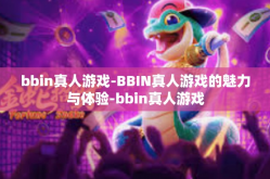 bbin真人游戏-BBIN真人游戏的魅力与体验-bbin真人游戏