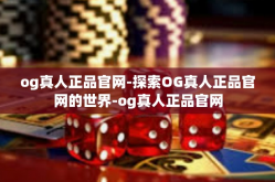 og真人正品官网-探索OG真人正品官网的世界-og真人正品官网
