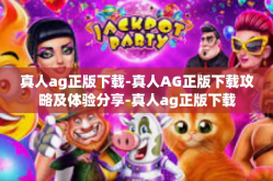 真人ag正版下载-真人AG正版下载攻略及体验分享-真人ag正版下载