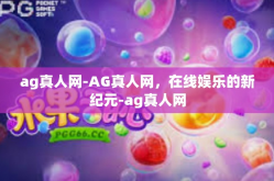 ag真人网-AG真人网，在线娱乐的新纪元-ag真人网