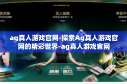 ag真人游戏官网-探索Ag真人游戏官网的精彩世界-ag真人游戏官网