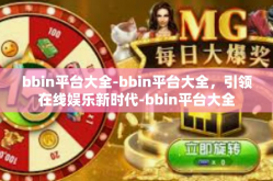 bbin平台大全-bbin平台大全，引领在线娱乐新时代-bbin平台大全