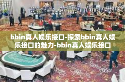 bbin真人娱乐接口-探索bbin真人娱乐接口的魅力-bbin真人娱乐接口