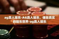ag真人娱乐-AG真人娱乐，体验真实的娱乐世界-ag真人娱乐