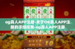 og真人APP注册-关于OG真人APP注册的详细指南-og真人APP注册