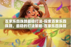 百家乐四珠路最稳打法-探索百家乐四珠路，最稳的打法策略-百家乐四珠路最稳打法