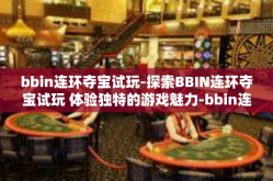 bbin连环夺宝试玩-探索BBIN连环夺宝试玩 体验独特的游戏魅力-bbin连环夺宝试玩