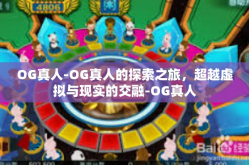 OG真人-OG真人的探索之旅，超越虚拟与现实的交融-OG真人