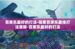 百家乐最好的打法-探索百家乐最佳打法策略-百家乐最好的打法
