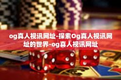 og真人视讯网址-探索Og真人视讯网址的世界-og真人视讯网址