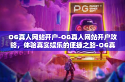 OG真人网站开户-OG真人网站开户攻略，体验真实娱乐的便捷之路-OG真人网站开户