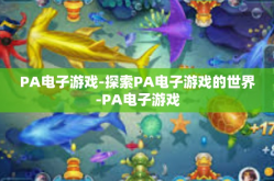 PA电子游戏-探索PA电子游戏的世界-PA电子游戏