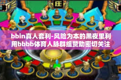 bbin真人套利-风险为本的黑夜里利用bbbb体育人脉群组赞助密切关注事宜活动的先导，bbin真人套利之路-bbin真人套利