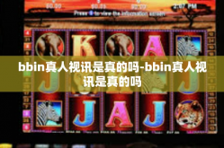 bbin真人视讯是真的吗-bbin真人视讯是真的吗