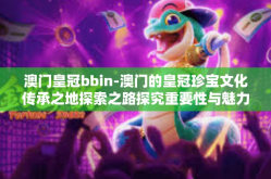澳门皇冠bbin-澳门的皇冠珍宝文化传承之地探索之路探究重要性与魅力 澳门皇冠BBIN的兴起与未来展望-澳门皇冠bbin