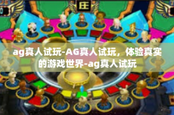 ag真人试玩-AG真人试玩，体验真实的游戏世界-ag真人试玩