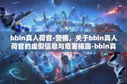 bbin真人荷官-警惕，关于bbin真人荷官的虚假信息与危害揭露-bbin真人荷官