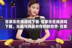 百家乐在线游戏下载-百家乐在线游戏下载，乐趣与挑战并存的新世界-百家乐在线游戏下载