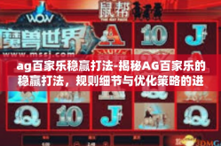 ag百家乐稳赢打法-揭秘AG百家乐的稳赢打法，规则细节与优化策略的进阶指导-ag百家乐稳赢打法