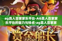 ag真人百家家乐平台-AG真人百家家乐平台的魅力与特点-ag真人百家家乐平台
