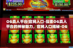 OG真人平台|官网入口-探索OG真人平台的神秘魅力，官网入口揭秘-OG真人平台|官网入口