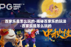 百家乐是怎么玩的-揭秘百家乐的玩法-百家乐是怎么玩的