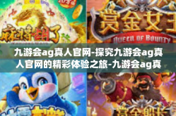 九游会ag真人官网-探究九游会ag真人官网的精彩体验之旅-九游会ag真人官网