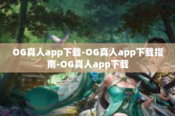 OG真人app下载-OG真人app下载指南-OG真人app下载