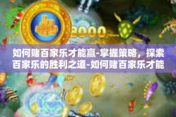 如何赌百家乐才能赢-掌握策略，探索百家乐的胜利之道-如何赌百家乐才能赢
