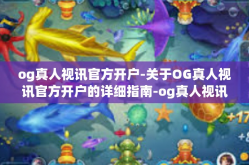 og真人视讯官方开户-关于OG真人视讯官方开户的详细指南-og真人视讯官方开户